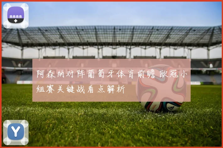 阿森纳对阵葡萄牙体育前瞻 欧冠小组赛关键战看点解析