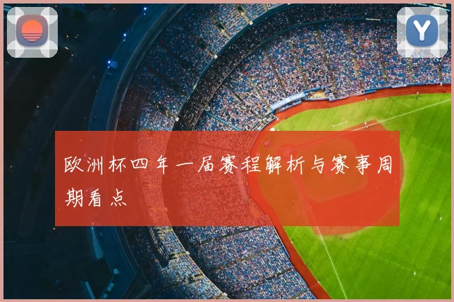 欧洲杯四年一届赛程解析与赛事周期看点