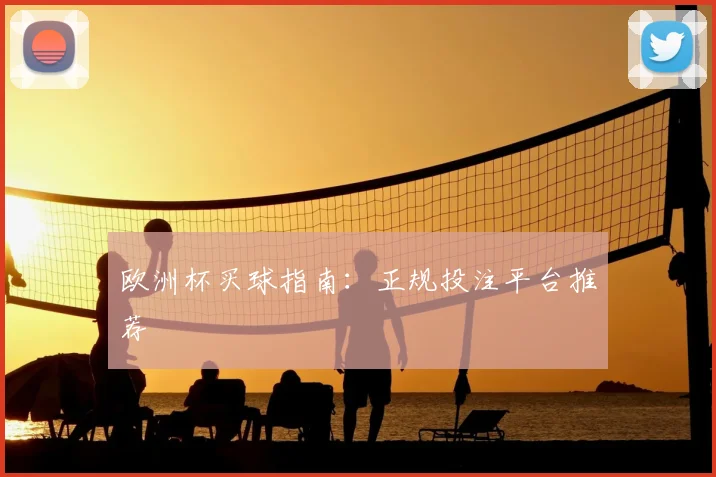 欧洲杯买球指南:正规投注平台推荐