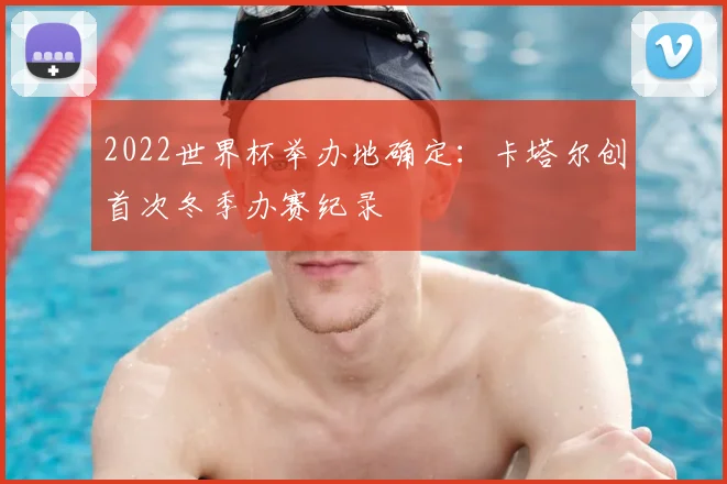 2022世界杯举办地确定：卡塔尔创首次冬季办赛纪录