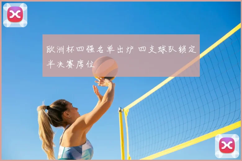 欧洲杯四强名单出炉 四支球队锁定半决赛席位